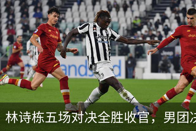 林诗栋五场对决全胜收官，男团决赛自信满满，教练王皓小插曲