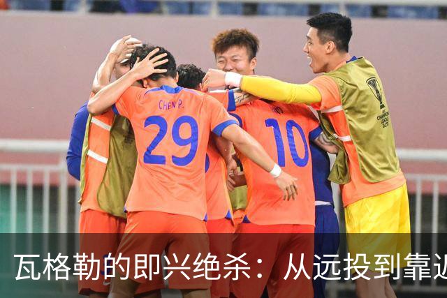 瓦格勒的即兴绝杀：从远投到靠近篮筐的灵光一闪